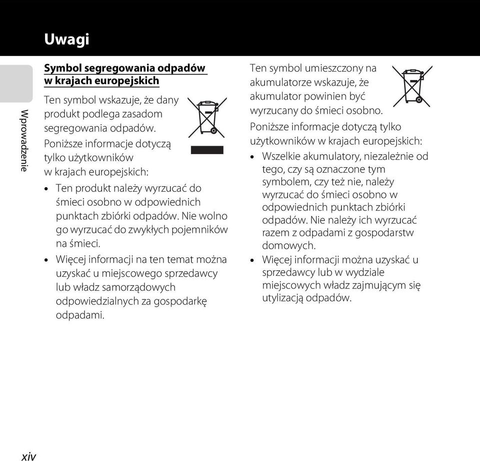 Nie wolno go wyrzucać do zwykłych pojemników na śmieci. Więcej informacji na ten temat można uzyskać u miejscowego sprzedawcy lub władz samorządowych odpowiedzialnych za gospodarkę odpadami.