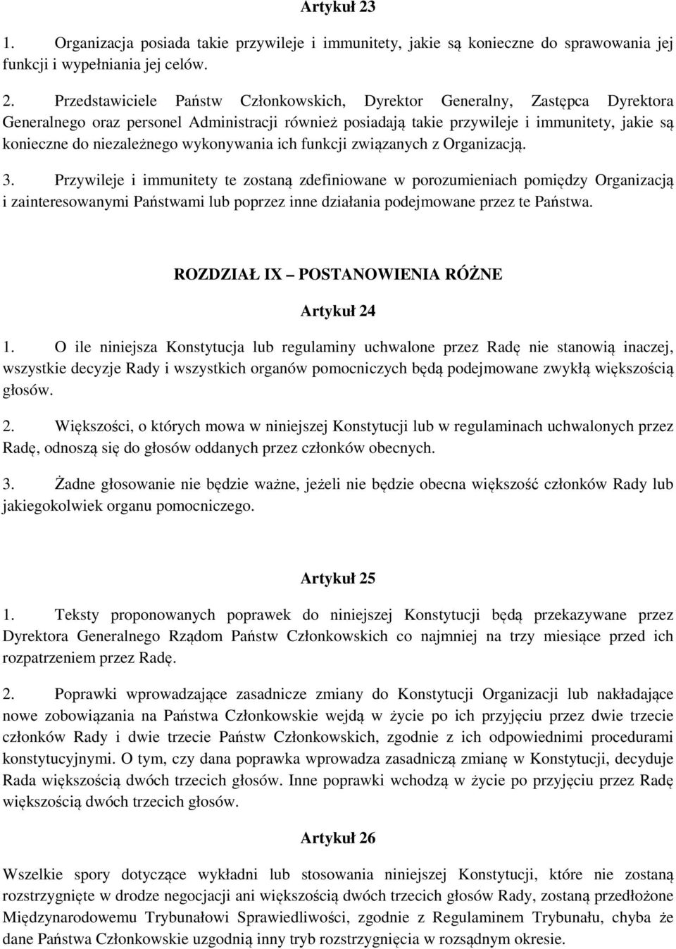 Przedstawiciele Państw Członkowskich, Dyrektor Generalny, Zastępca Dyrektora Generalnego oraz personel Administracji również posiadają takie przywileje i immunitety, jakie są konieczne do