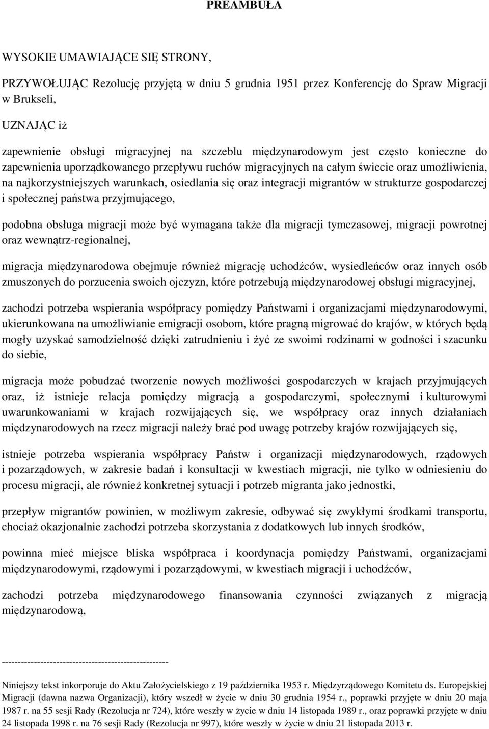 migrantów w strukturze gospodarczej i społecznej państwa przyjmującego, podobna obsługa migracji może być wymagana także dla migracji tymczasowej, migracji powrotnej oraz wewnątrz-regionalnej,