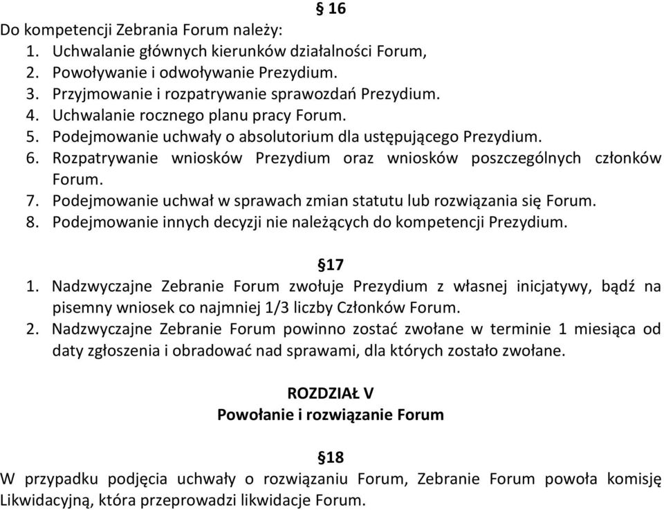 Podejmowanie uchwał w sprawach zmian statutu lub rozwiązania się Forum. 8. Podejmowanie innych decyzji nie należących do kompetencji Prezydium. 17 1.