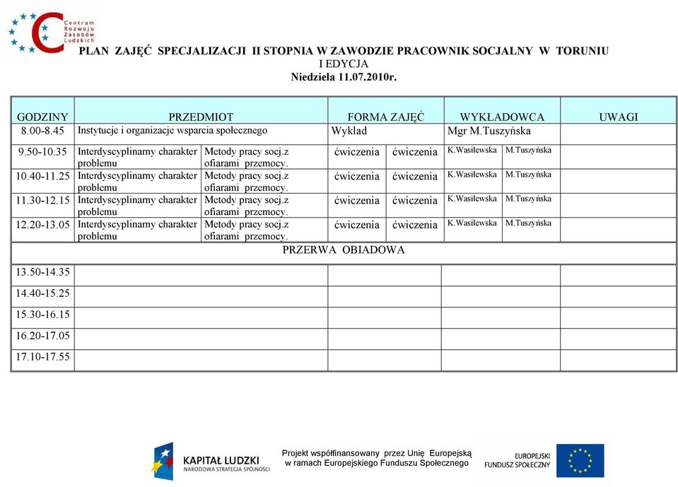 ćwiczenia ćwiczenia K.Wasilewska M.Tuszyńska Metody pracy socj.z ćwiczenia ćwiczenia K.Wasilewska M.Tuszyńska. Metody pracy socj.z ćwiczenia ćwiczenia K.Wasilewska M.Tuszyńska. Metody pracy socj.z ćwiczenia ćwiczenia K.Wasilewska M.Tuszyńska. PRZERWA OBIADOWA 13.