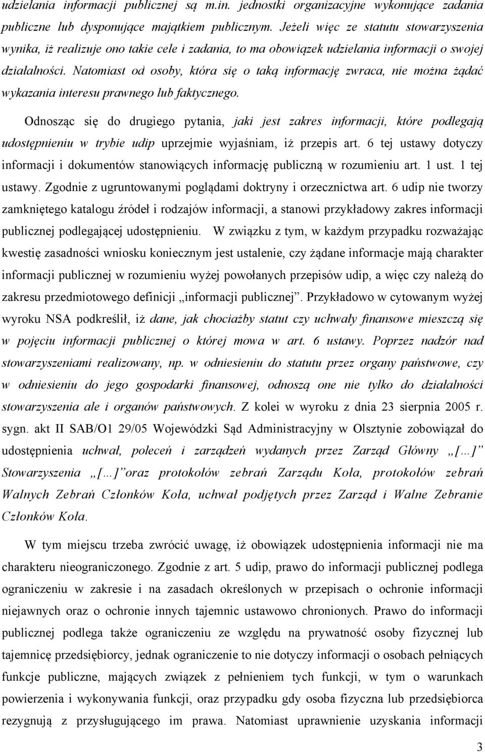 Natomiast od osoby, która się o taką informację zwraca, nie można żądać wykazania interesu prawnego lub faktycznego.