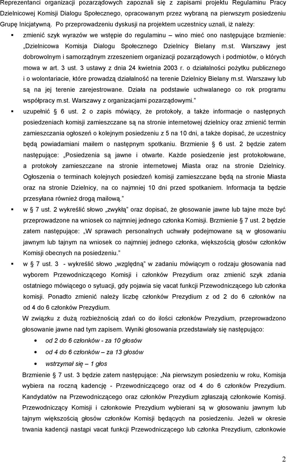 Po przeprowadzeniu dyskusji na projektem uczestnicy uznali, iż należy: zmienić szyk wyrazów we wstępie do regulaminu wino mieć ono następujące brzmienie: Dzielnicowa Komisja Dialogu Społecznego