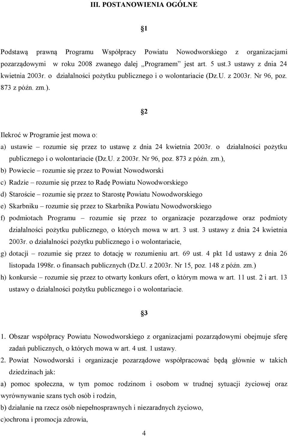 2 Ilekroć w Programie jest mowa o: a) ustawie rozumie się przez to ustawę z dnia 24 kwietnia 2003r. o działalności pożytku publicznego i o wolontariacie (Dz.U. z 2003r. Nr 96, poz. 873 z późn. zm.