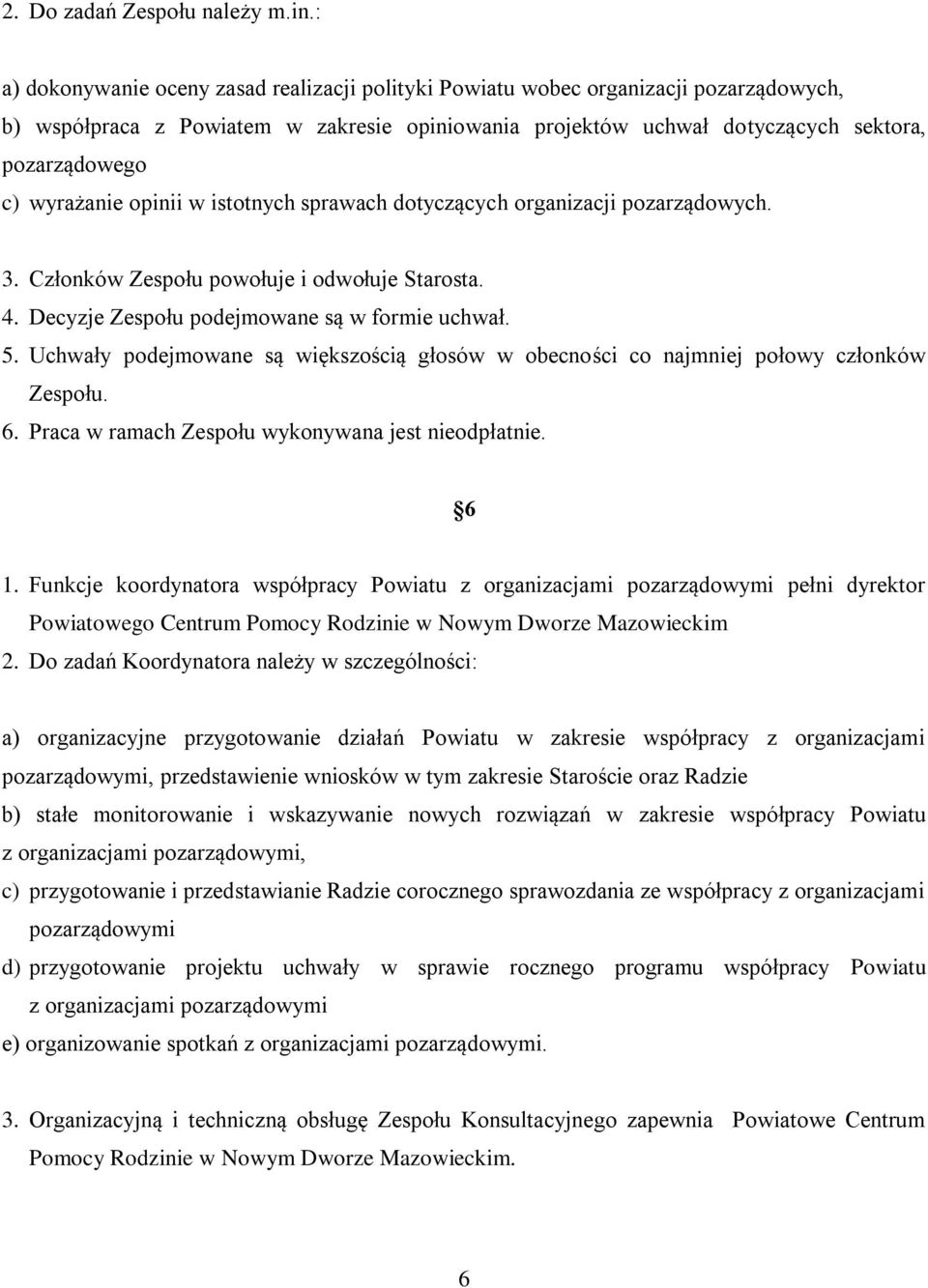 wyrażanie opinii w istotnych sprawach dotyczących organizacji pozarządowych. 3. Członków Zespołu powołuje i odwołuje Starosta. 4. Decyzje Zespołu podejmowane są w formie uchwał. 5.