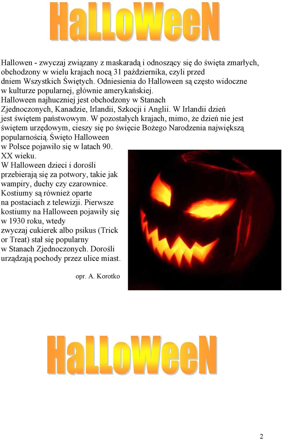 W Irlandii dzień jest świętem państwowym. W pozostałych krajach, mimo, że dzień nie jest świętem urzędowym, cieszy się po święcie Bożego Narodzenia największą popularnością.