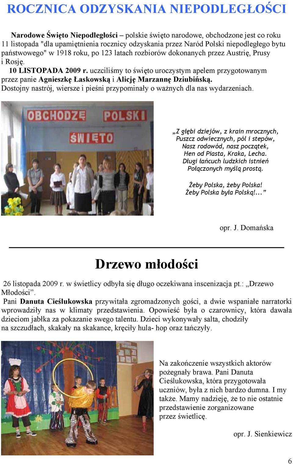 uczciliśmy to święto uroczystym apelem przygotowanym przez panie Agnieszkę Łaskowską i Alicję Marzannę Dziubińską. Dostojny nastrój, wiersze i pieśni przypominały o ważnych dla nas wydarzeniach.