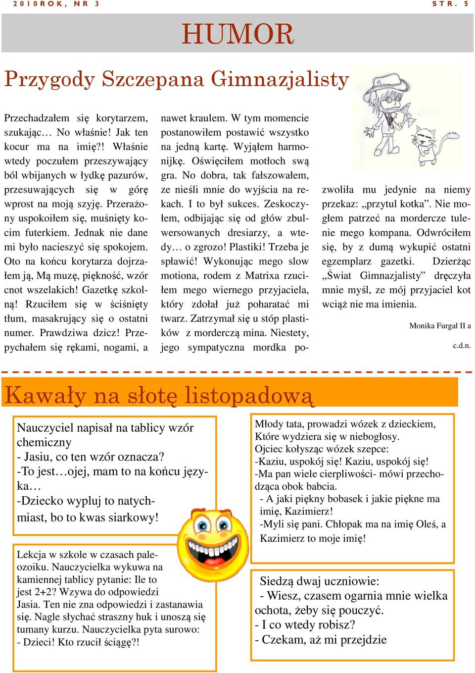 Jednak nie dane mi było nacieszyć się spokojem. Oto na końcu korytarza dojrzałem ją, Mą muzę, piękność, wzór cnot wszelakich! Gazetkę szkolną!