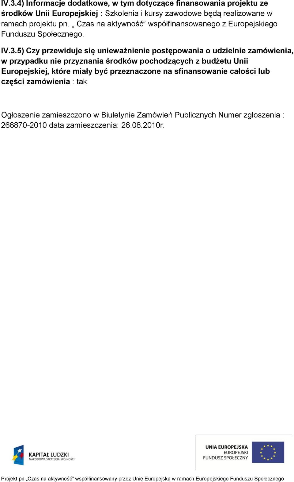 5) Czy przewiduje się unieważnienie postępowania o udzielnie zamówienia, w przypadku nie przyznania środków pochodzących z budżetu Unii Europejskiej,