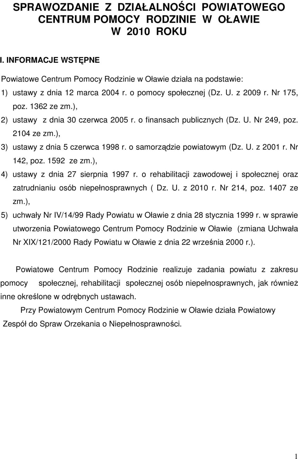 ), 2) ustawy z dnia 30 czerwca 2005 r. o finansach publicznych (Dz. U. Nr 249, poz. 2104 ze zm.), 3) ustawy z dnia 5 czerwca 1998 r. o samorządzie powiatowym (Dz. U. z 2001 r. Nr 142, poz. 1592 ze zm.