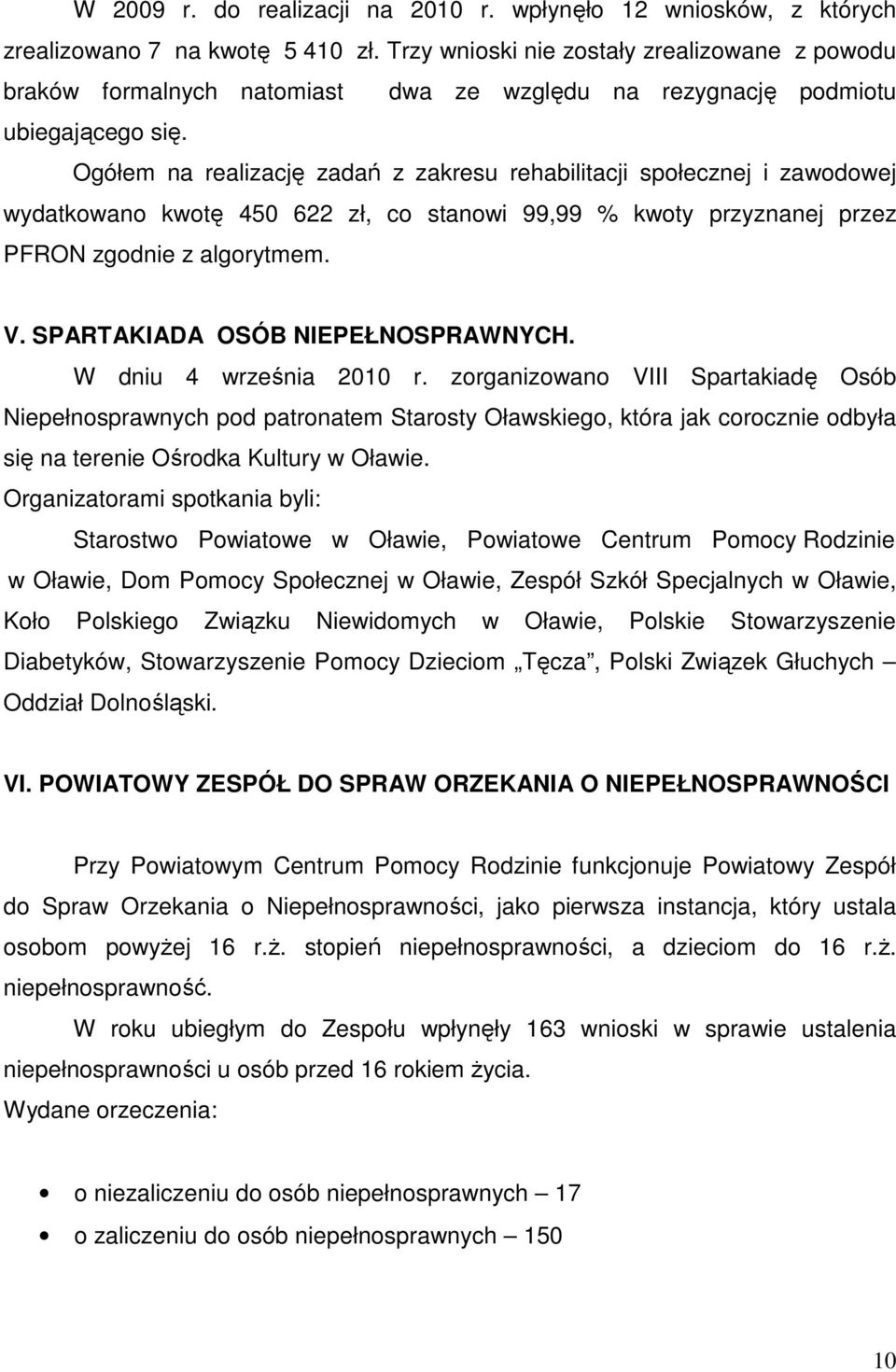 Ogółem na realizację zadań z zakresu rehabilitacji społecznej i zawodowej wydatkowano kwotę 450 622 zł, co stanowi 99,99 % kwoty przyznanej przez PFRON zgodnie z algorytmem. V.