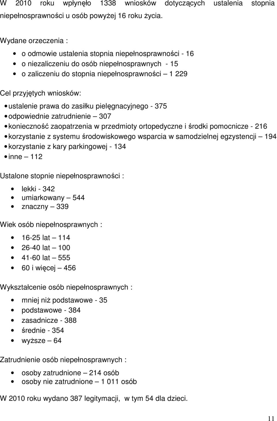 ustalenie prawa do zasiłku pielęgnacyjnego - 375 odpowiednie zatrudnienie 307 konieczność zaopatrzenia w przedmioty ortopedyczne i środki pomocnicze - 216 korzystanie z systemu środowiskowego