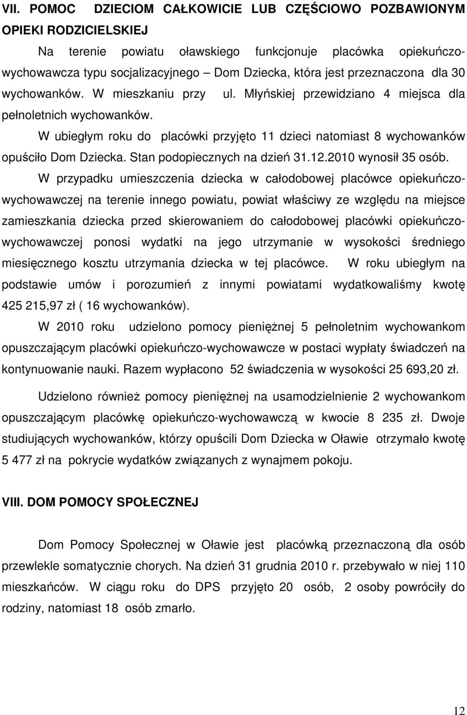 W ubiegłym roku do placówki przyjęto 11 dzieci natomiast 8 wychowanków opuściło Dom Dziecka. Stan podopiecznych na dzień 31.12.2010 wynosił 35 osób.