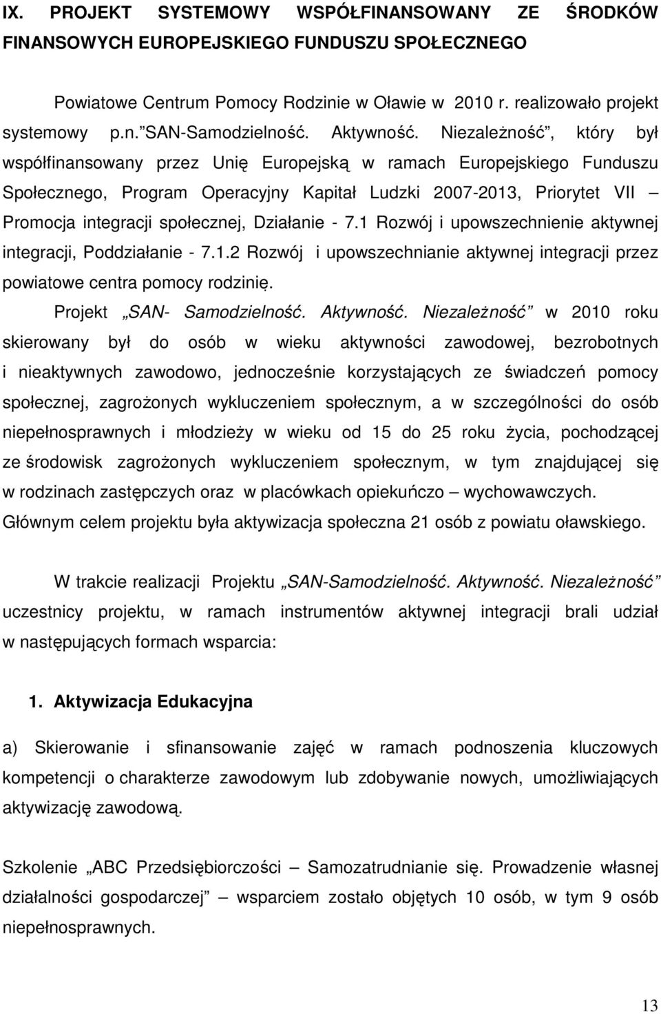 Niezależność, który był współfinansowany przez Unię Europejską w ramach Europejskiego Funduszu Społecznego, Program Operacyjny Kapitał Ludzki 2007-2013, Priorytet VII Promocja integracji społecznej,