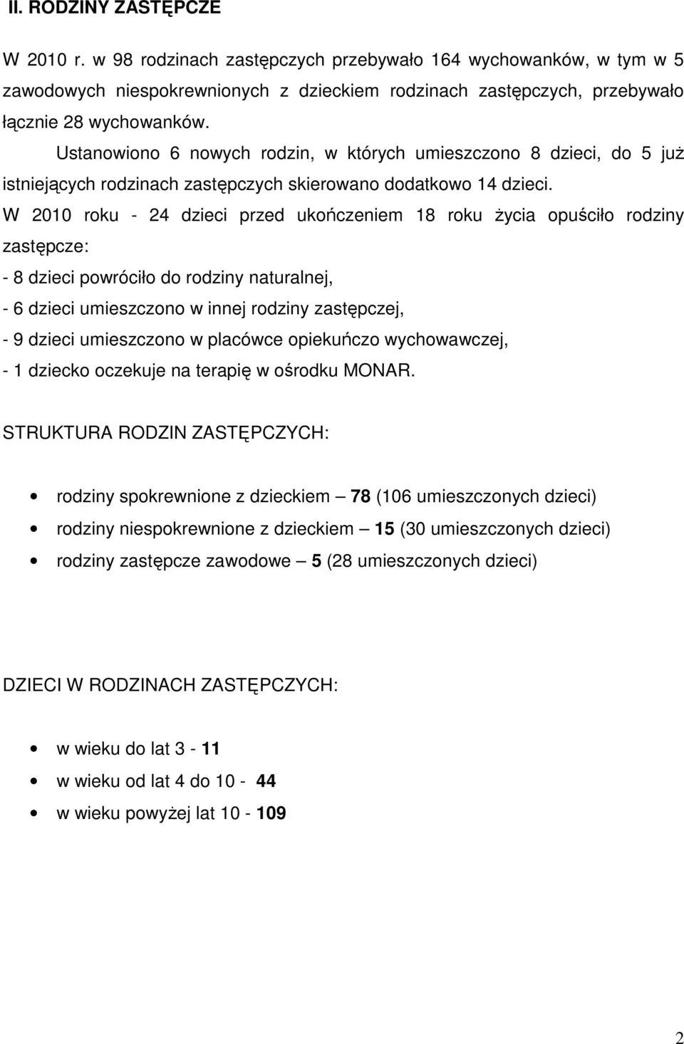 W 2010 roku - 24 dzieci przed ukończeniem 18 roku życia opuściło rodziny zastępcze: - 8 dzieci powróciło do rodziny naturalnej, - 6 dzieci umieszczono w innej rodziny zastępczej, - 9 dzieci