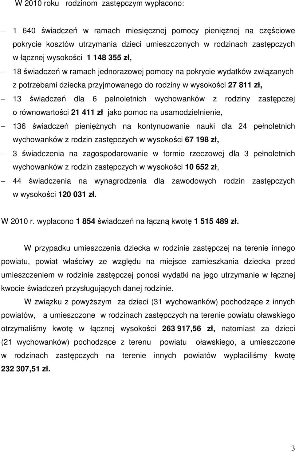 wychowanków z rodziny zastępczej o równowartości 21 411 zł jako pomoc na usamodzielnienie, 136 świadczeń pieniężnych na kontynuowanie nauki dla 24 pełnoletnich wychowanków z rodzin zastępczych w