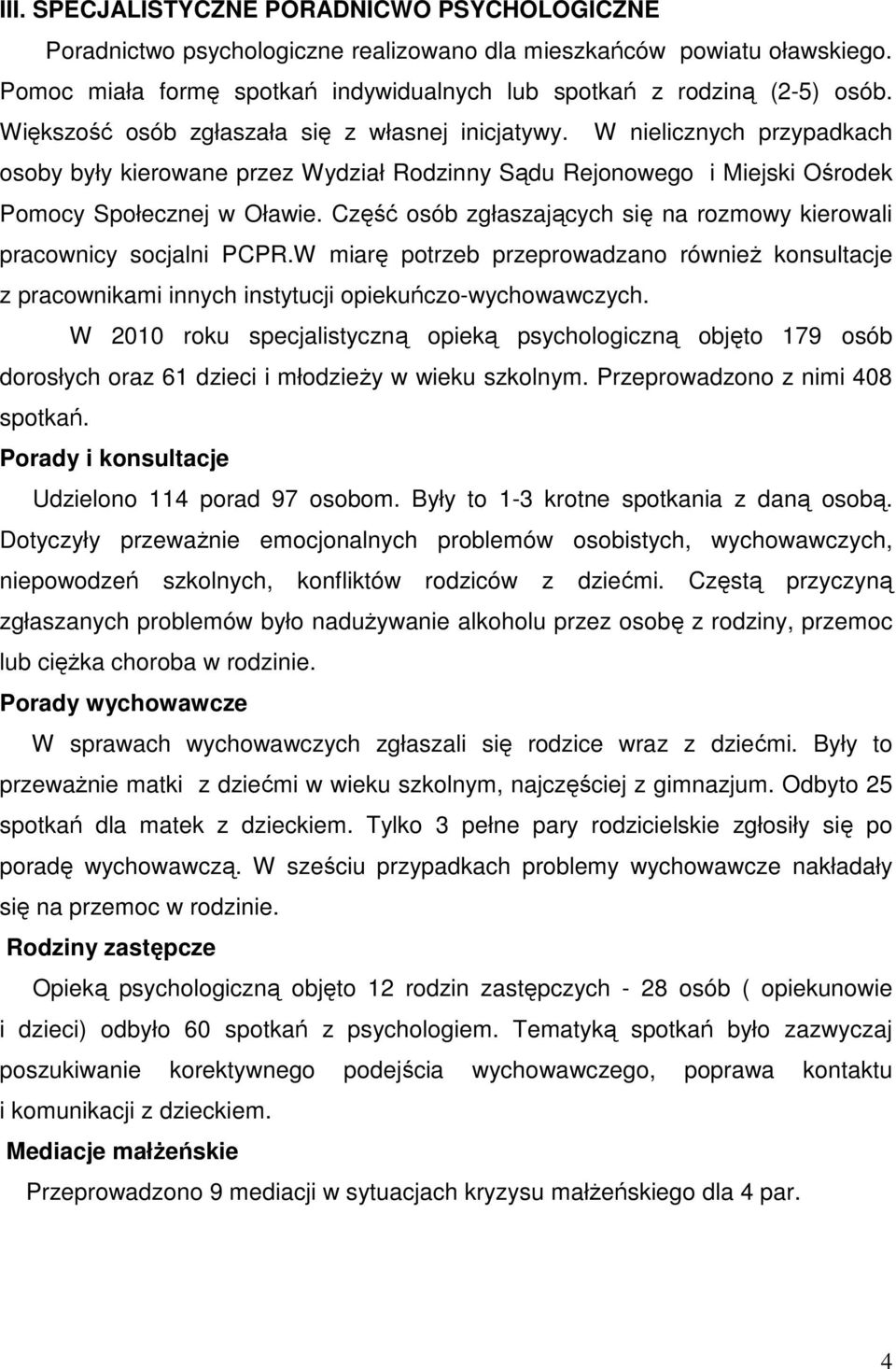 Część osób zgłaszających się na rozmowy kierowali pracownicy socjalni PCPR.W miarę potrzeb przeprowadzano również konsultacje z pracownikami innych instytucji opiekuńczo-wychowawczych.