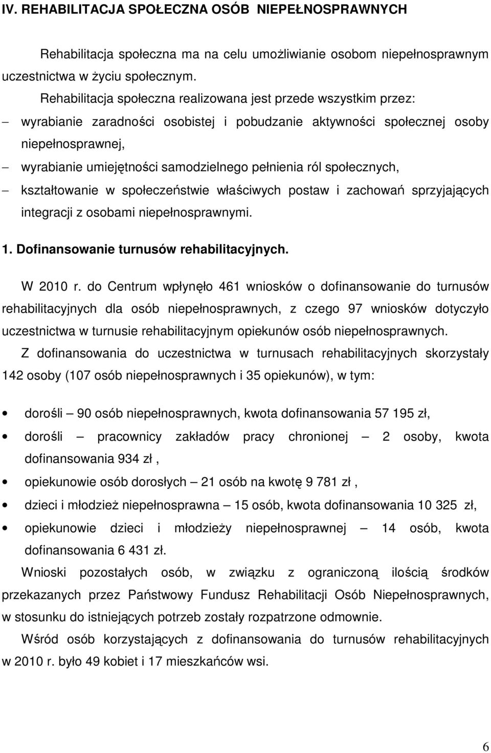 pełnienia ról społecznych, kształtowanie w społeczeństwie właściwych postaw i zachowań sprzyjających integracji z osobami niepełnosprawnymi. 1. Dofinansowanie turnusów rehabilitacyjnych. W 2010 r.