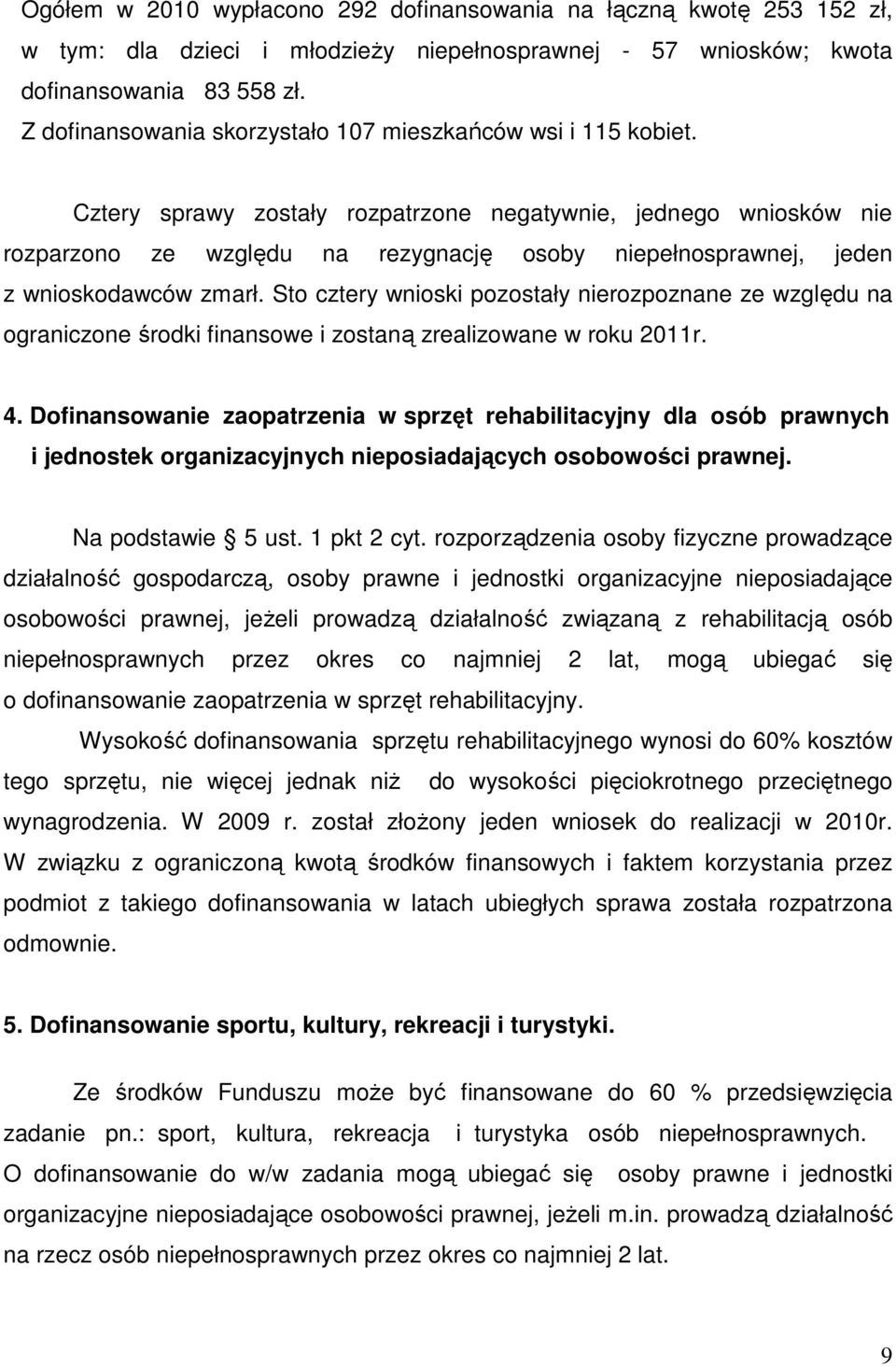 Cztery sprawy zostały rozpatrzone negatywnie, jednego wniosków nie rozparzono ze względu na rezygnację osoby niepełnosprawnej, jeden z wnioskodawców zmarł.