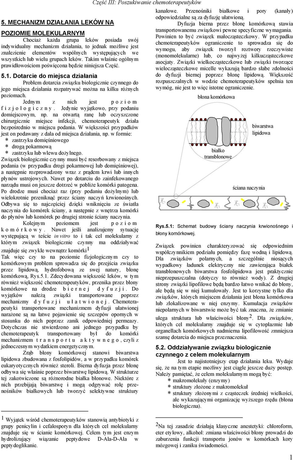 Dotarcie do miejsca działania Problem dotarcia związku biologicznie czynnego do jego miejsca działania rozpatrywać można na kilku różnych poziomach. Jednym z nich jest p o z i o m fizjologiczny.