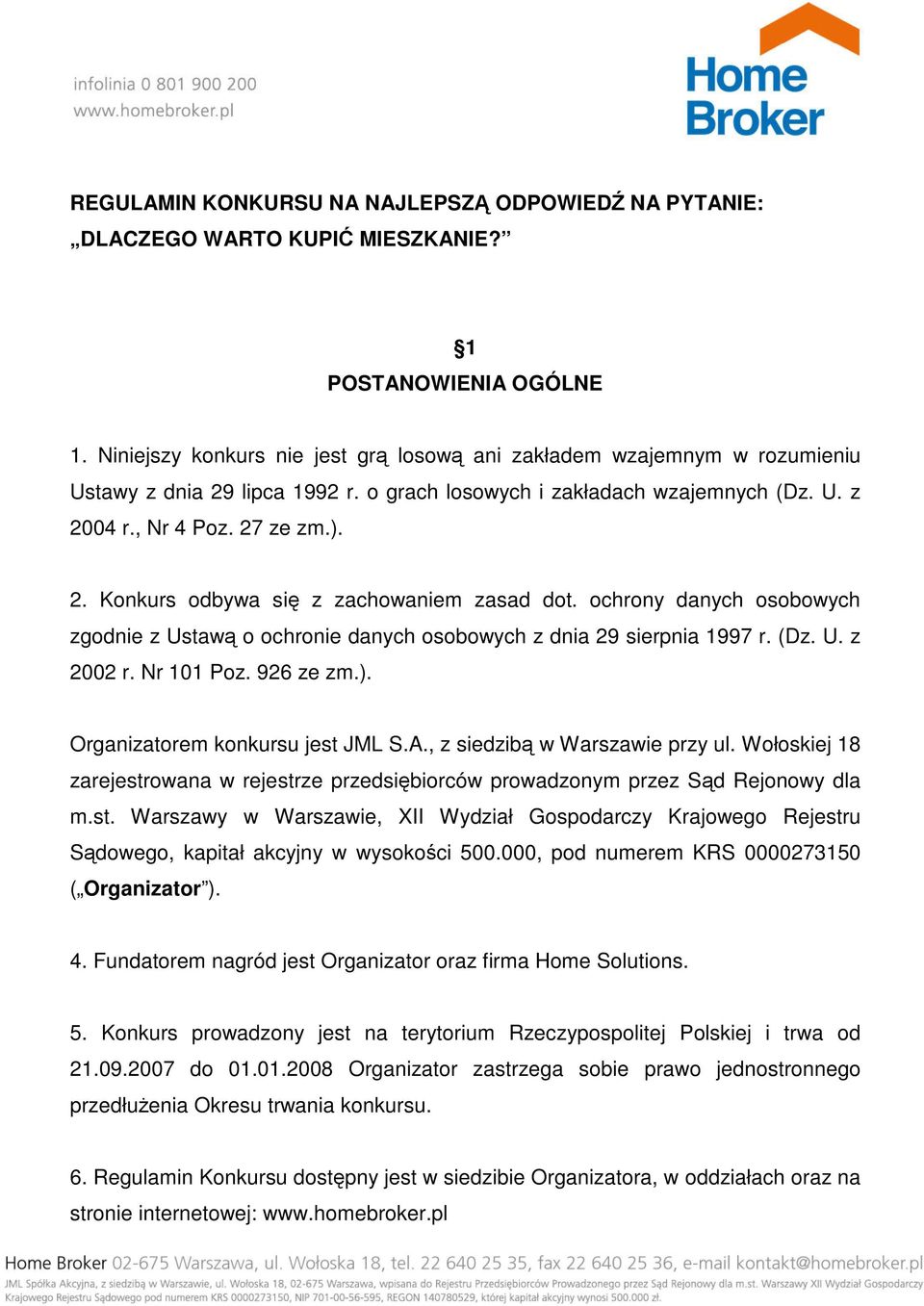 ochrony danych osobowych zgodnie z Ustawą o ochronie danych osobowych z dnia 29 sierpnia 1997 r. (Dz. U. z 2002 r. Nr 101 Poz. 926 ze zm.). Organizatorem konkursu jest JML S.A.