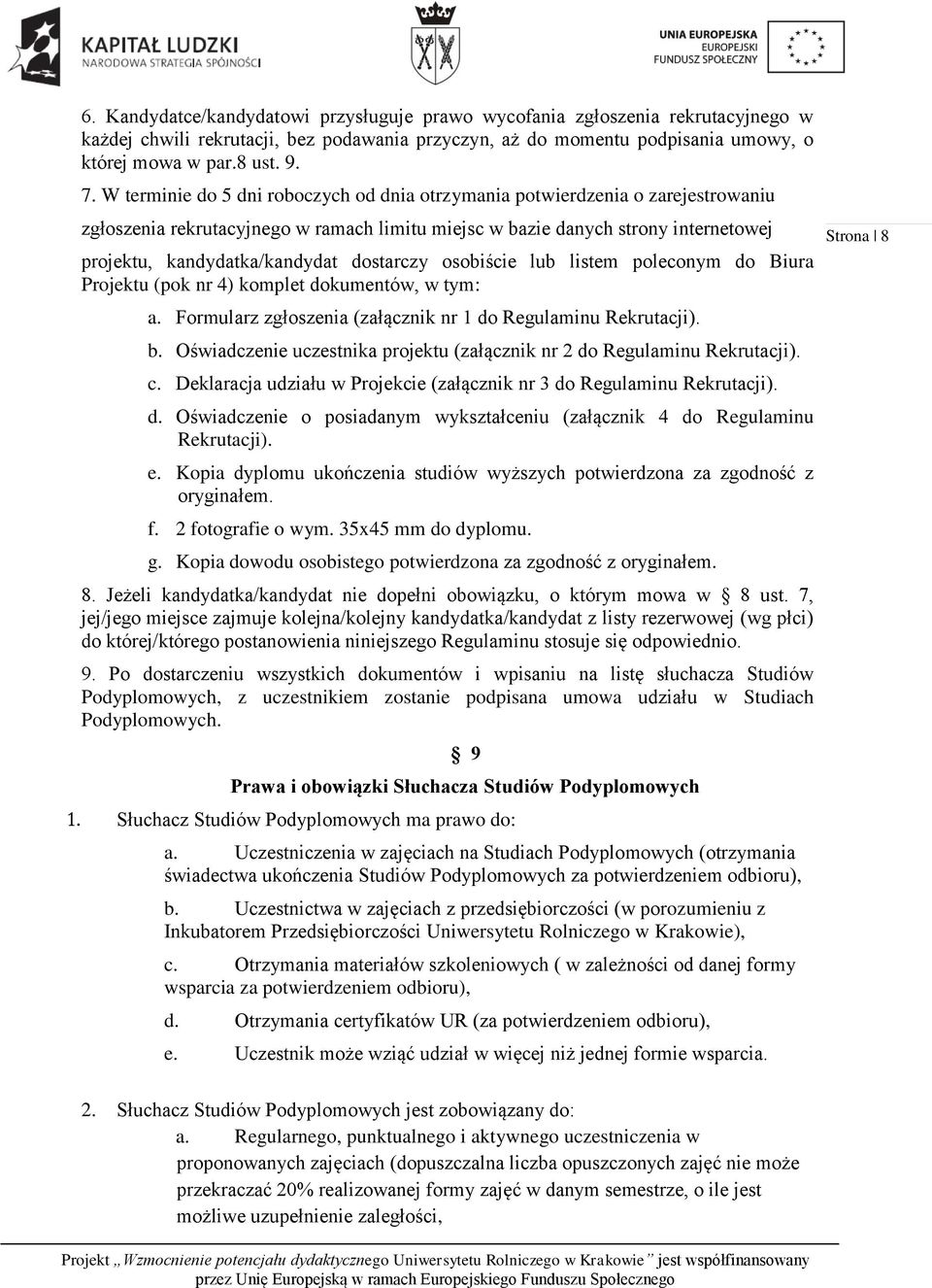 dostarczy osobiście lub listem poleconym do Biura Projektu (pok nr 4) komplet dokumentów, w tym: a. Formularz zgłoszenia (załącznik nr 1 do Regulaminu Rekrutacji). b.