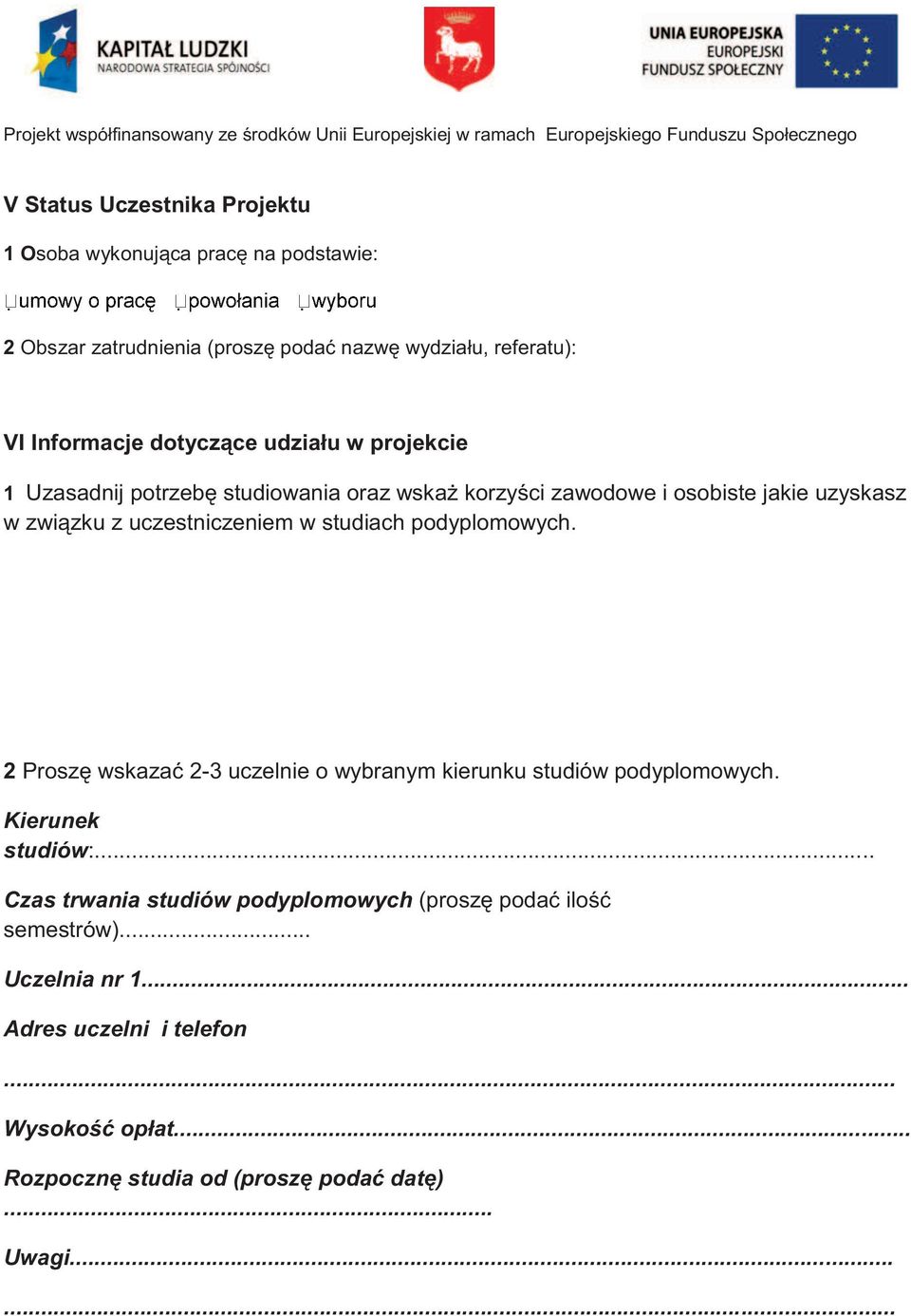 studiach podyplomowych. 2 Proszę wskazać 2-3 uczelnie o wybranym kierunku studiów podyplomowych. Kierunek studiów:.