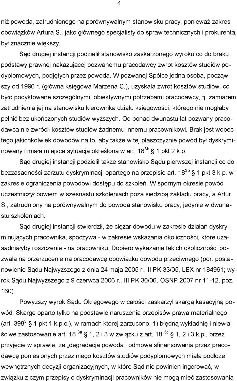 W pozwanej Spółce jedna osoba, począwszy od 1996 r. (główna księgowa Marzena C.), uzyskała zwrot kosztów studiów, co było podyktowane szczególnymi, obiektywnymi potrzebami pracodawcy, tj.