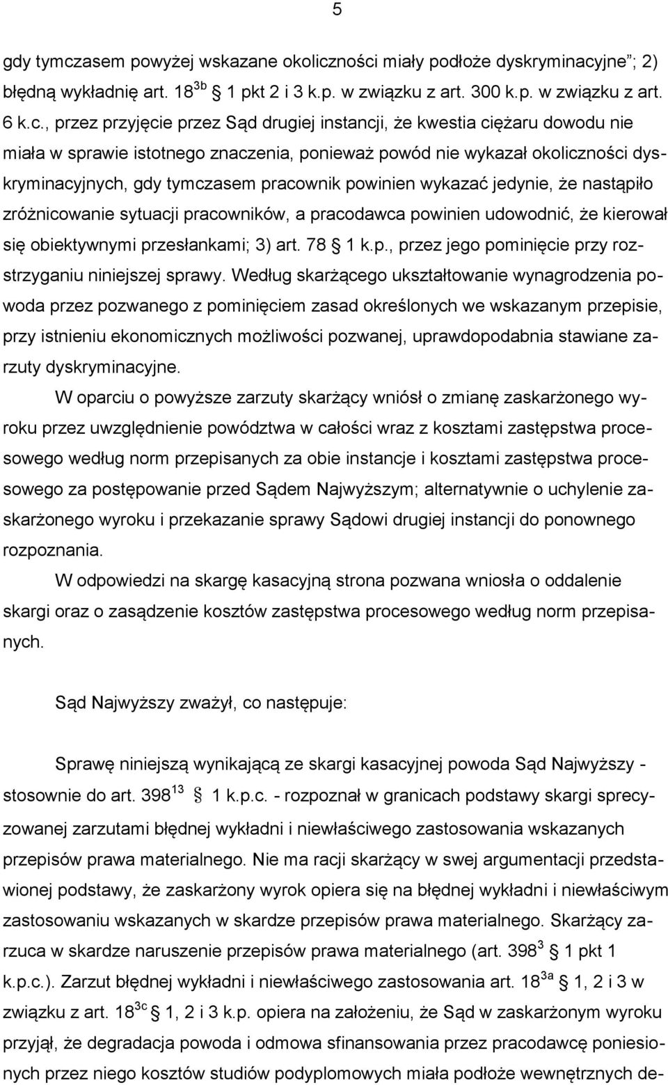 ności miały podłoże dyskryminacyjne ; 2) błędną wykładnię art. 18 3b 1 pkt 2 i 3 k.p. w związku z art. 300 k.p. w związku z art. 6 k.c., przez przyjęcie przez Sąd drugiej instancji, że kwestia