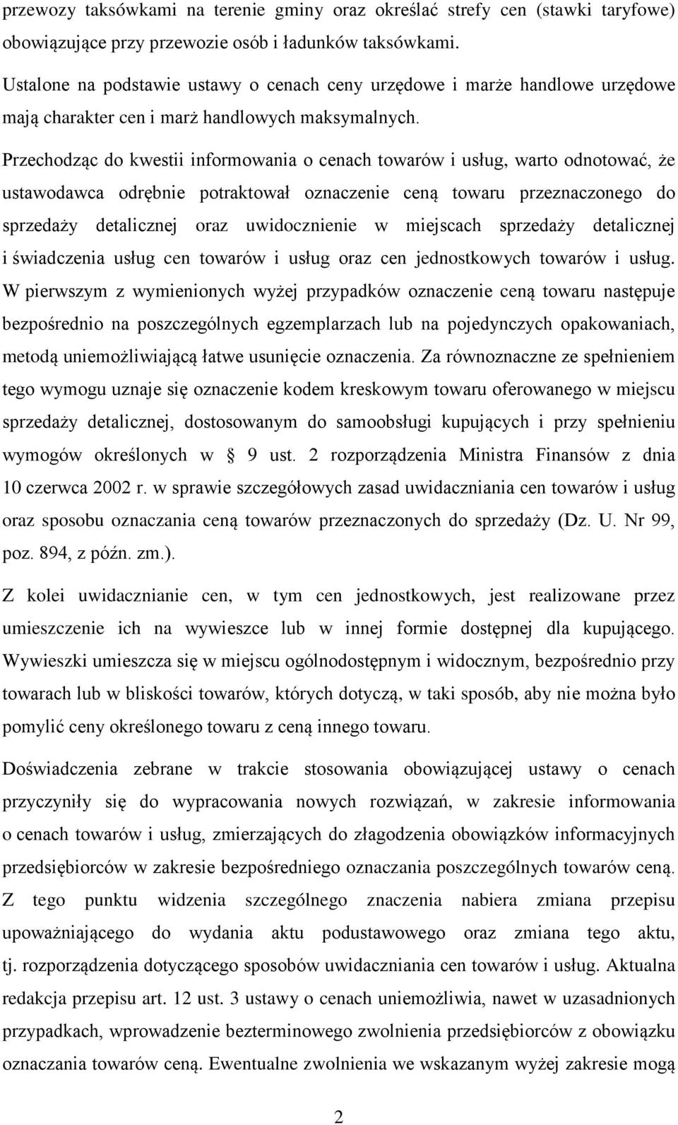 Przechodząc do kwestii informowania o cenach towarów i usług, warto odnotować, że ustawodawca odrębnie potraktował oznaczenie ceną towaru przeznaczonego do sprzedaży detalicznej oraz uwidocznienie w