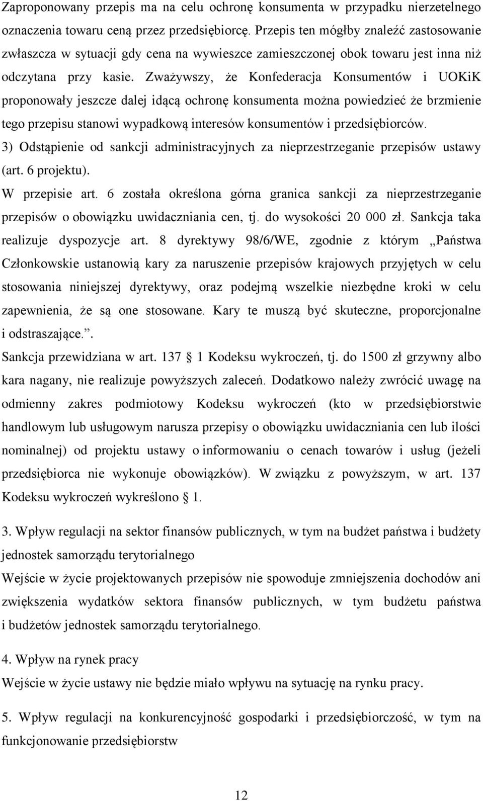 Zważywszy, że Konfederacja Konsumentów i UOKiK proponowały jeszcze dalej idącą ochronę konsumenta można powiedzieć że brzmienie tego przepisu stanowi wypadkową interesów konsumentów i przedsiębiorców.