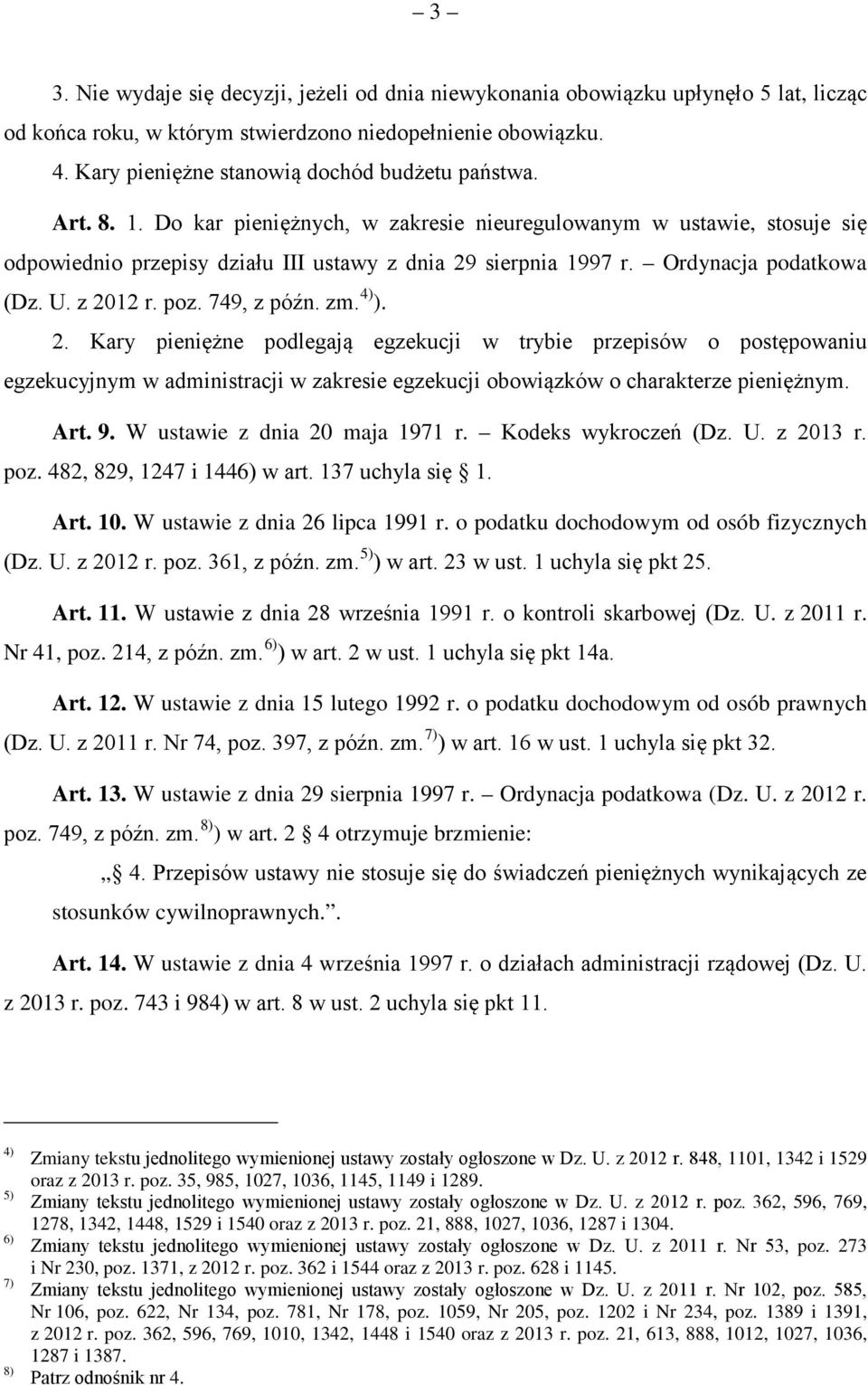 Ordynacja podatkowa (Dz. U. z 2012 r. poz. 749, z późn. zm. 4) ). 2. Kary pieniężne podlegają egzekucji w trybie przepisów o postępowaniu egzekucyjnym w administracji w zakresie egzekucji obowiązków o charakterze pieniężnym.