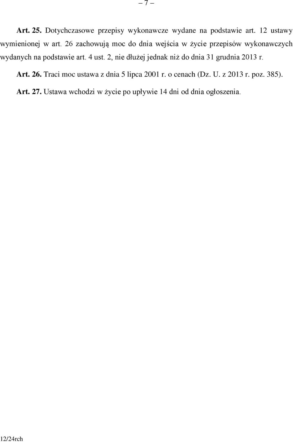 2, nie dłużej jednak niż do dnia 31 grudnia 2013 r. Art. 26. Traci moc ustawa z dnia 5 lipca 2001 r.