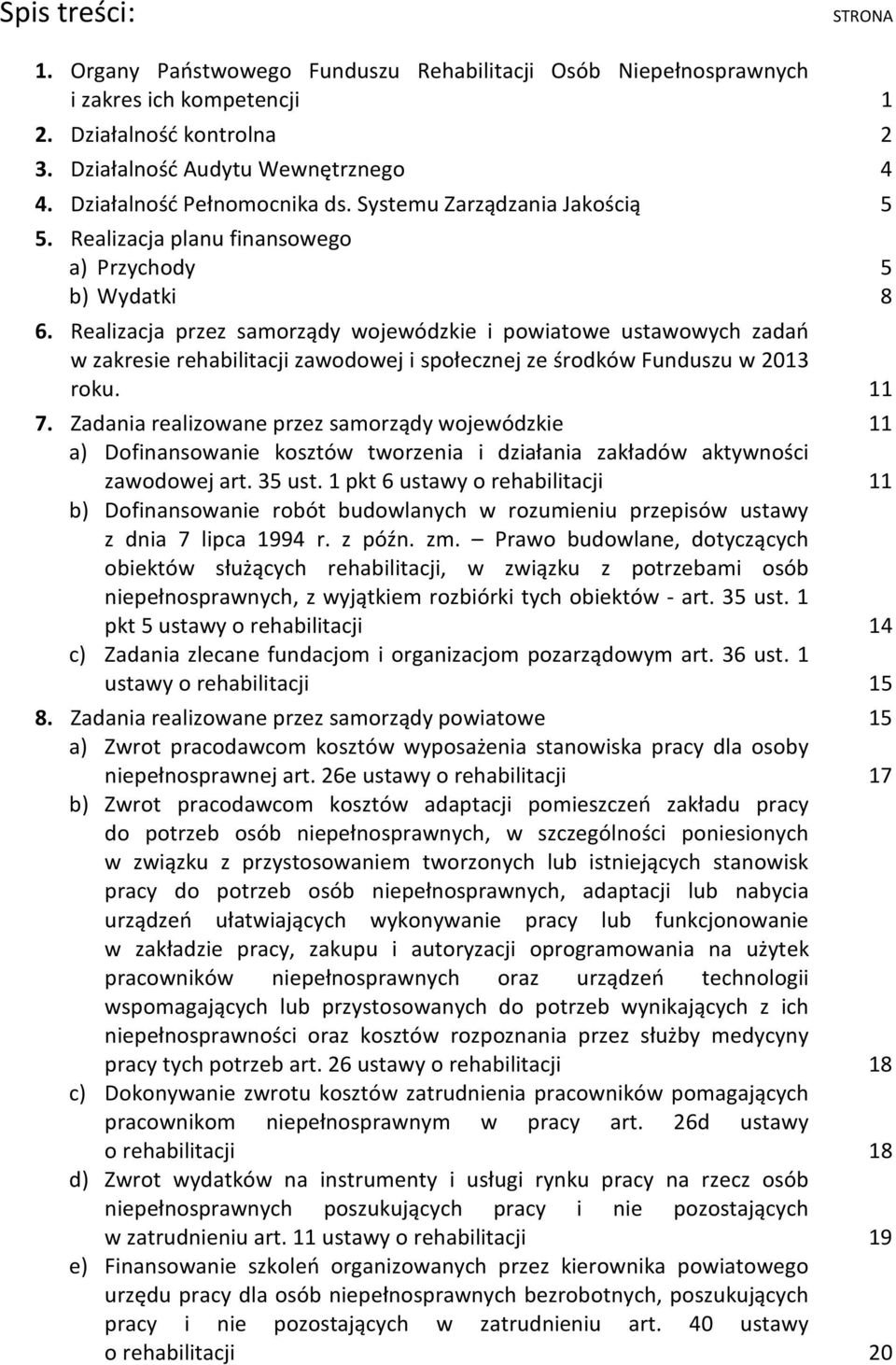 Realizacja przez samorządy wojewódzkie i powiatowe ustawowych zadań w zakresie rehabilitacji zawodowej i społecznej ze środków Funduszu w 2013 roku. 11 7.