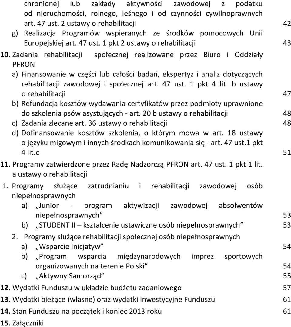 Zadania rehabilitacji społecznej realizowane przez Biuro i Oddziały PFRON a) Finansowanie w części lub całości badań, ekspertyz i analiz dotyczących rehabilitacji zawodowej i społecznej art. 47 ust.