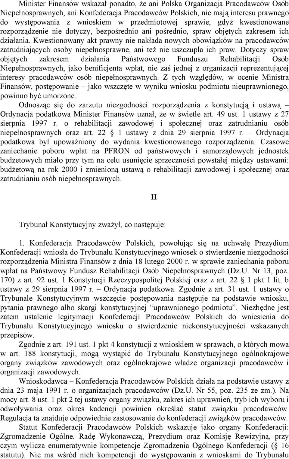 Kwestionowany akt prawny nie nakłada nowych obowiązków na pracodawców zatrudniających osoby niepełnosprawne, ani też nie uszczupla ich praw.