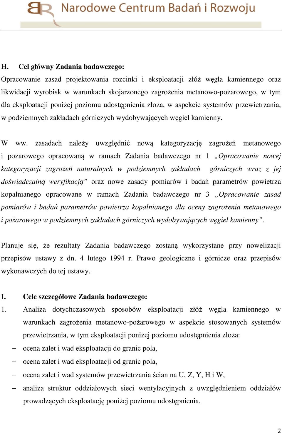 zasadach należy uwzględnić nową kategoryzację zagrożeń metanowego i pożarowego opracowaną w ramach Zadania badawczego nr 1 Opracowanie nowej kategoryzacji zagrożeń naturalnych w podziemnych zakładach