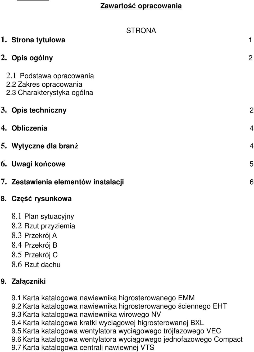 6 Rzut dachu 9. Załączniki 9.1 Karta katalogowa nawiewnika higrosterowanego EMM 9.2 Karta katalogowa nawiewnika higrosterowanego ściennego EHT 9.3 Karta katalogowa nawiewnika wirowego NV 9.