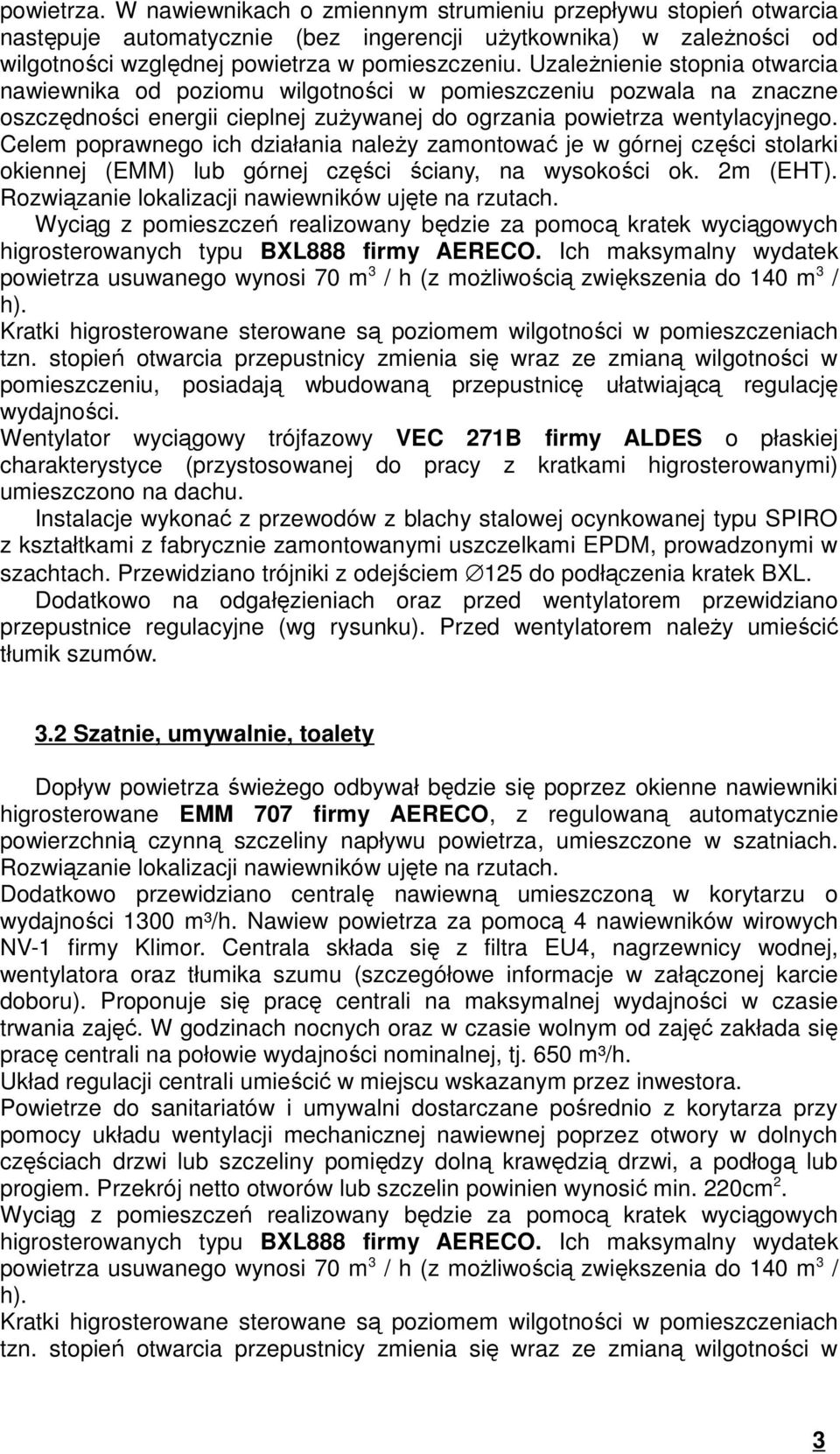 Celem poprawnego ich działania naleŝy zamontować je w górnej części stolarki okiennej (EMM) lub górnej części ściany, na wysokości ok. 2m (EHT). Rozwiązanie lokalizacji nawiewników ujęte na rzutach.