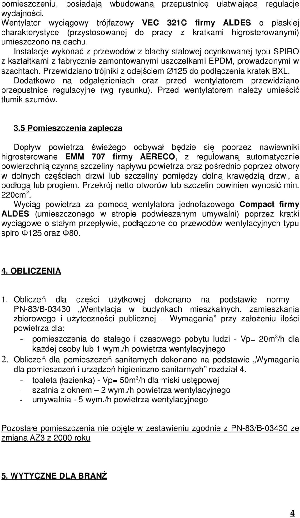 Instalacje wykonać z przewodów z blachy stalowej ocynkowanej typu SPIRO z kształtkami z fabrycznie zamontowanymi uszczelkami EPDM, prowadzonymi w szachtach.