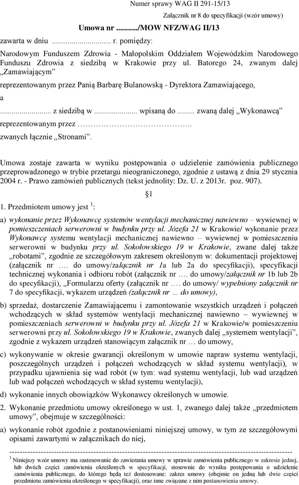 Batorego 24, zwanym dalej Zamawiającym reprezentowanym przez Panią Barbarę Bulanowską - Dyrektora Zamawiającego, a... z siedzibą w... wpisaną do... zwaną dalej Wykonawcą reprezentowanym przez.