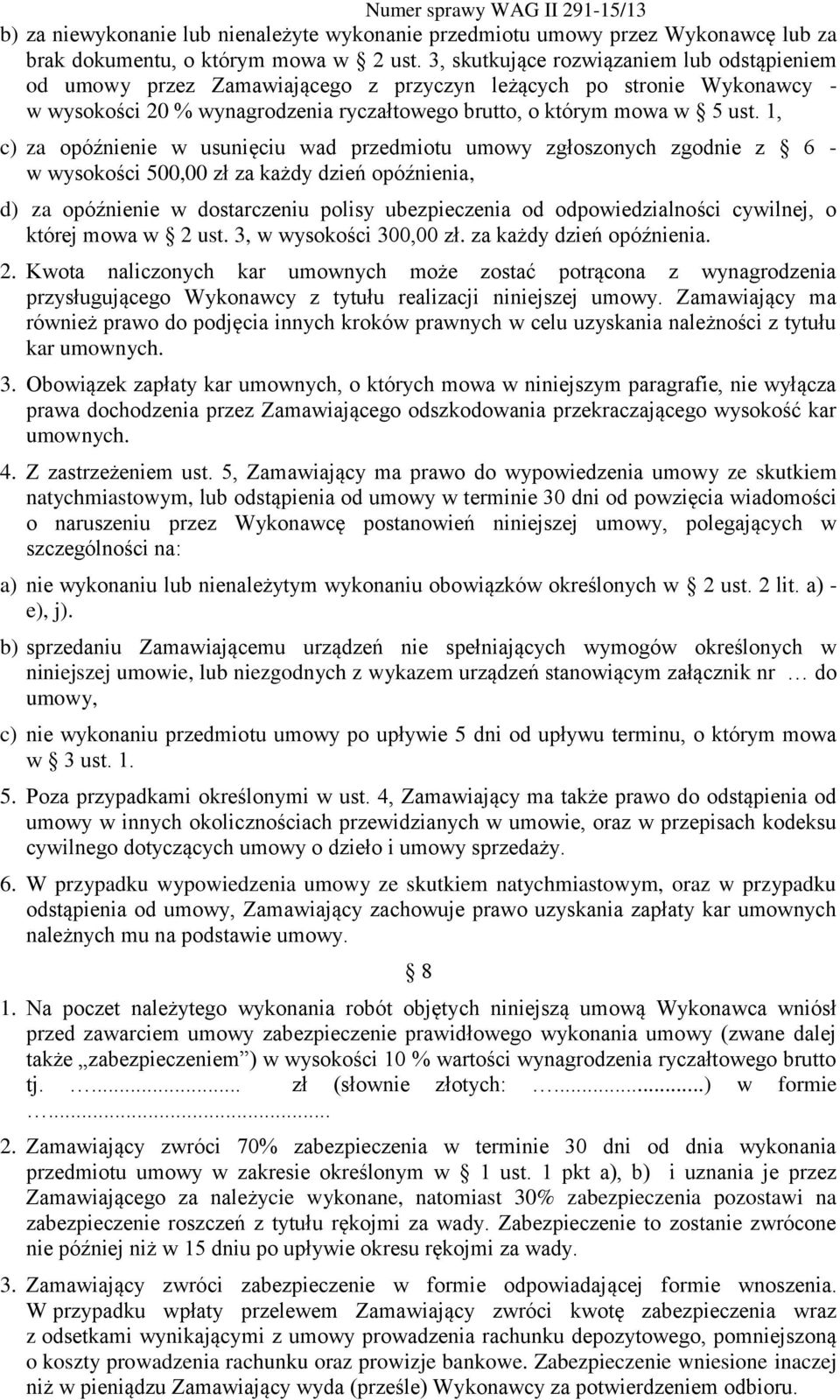 1, c) za opóźnienie w usunięciu wad przedmiotu umowy zgłoszonych zgodnie z 6 - w wysokości 500,00 zł za każdy dzień opóźnienia, d) za opóźnienie w dostarczeniu polisy ubezpieczenia od