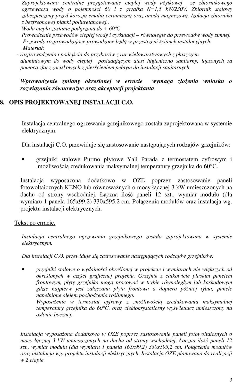 . Woda ciepła zostanie podgrzana do + 60ºC Prowadzenie przewodów ciepłej wody i cyrkulacji równolegle do przewodów wody zimnej.