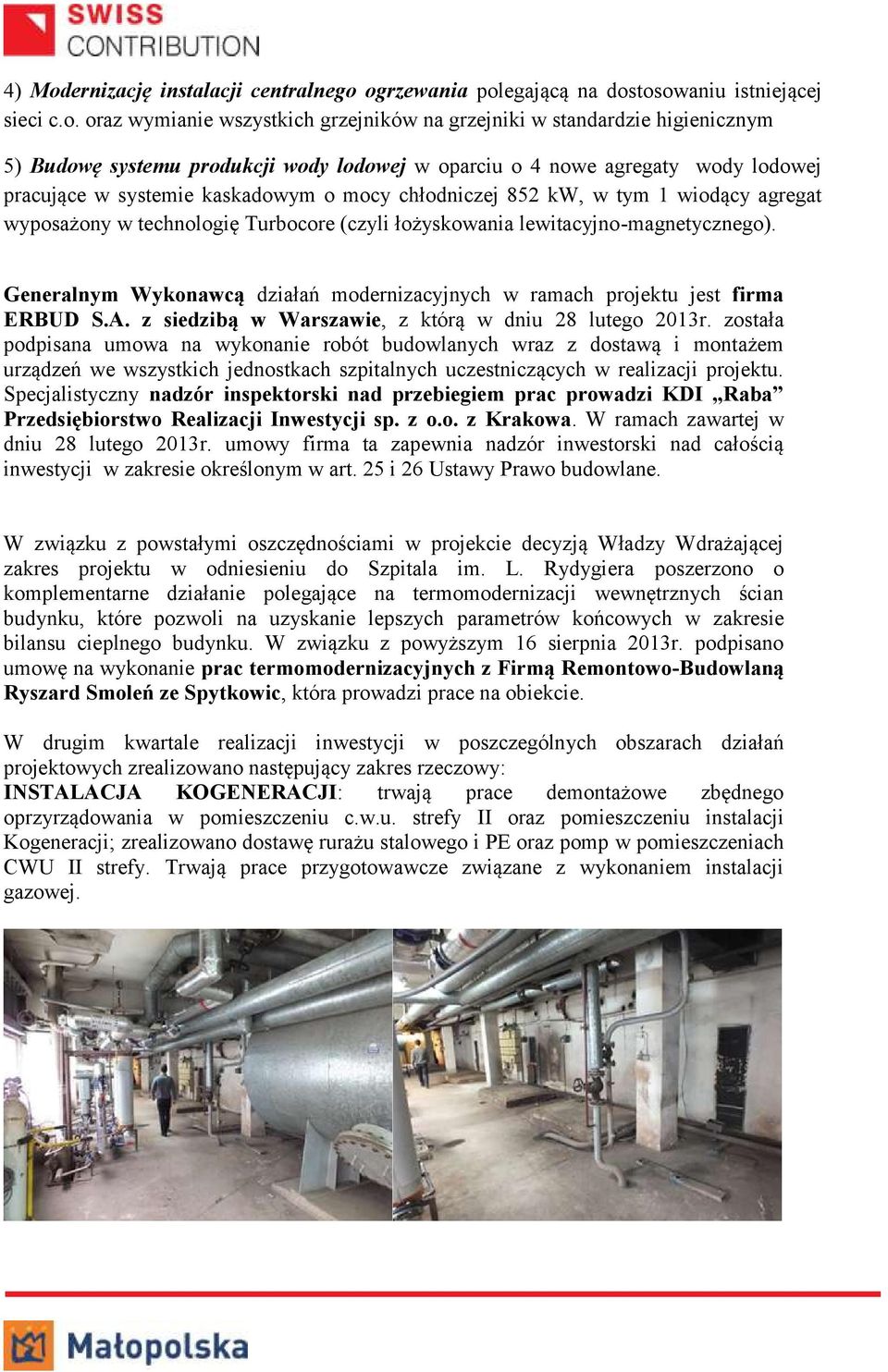 ogrzewania polegającą na dostosowaniu istniejącej sieci c.o. oraz wymianie wszystkich grzejników na grzejniki w standardzie higienicznym 5) Budowę systemu produkcji wody lodowej w oparciu o 4 nowe