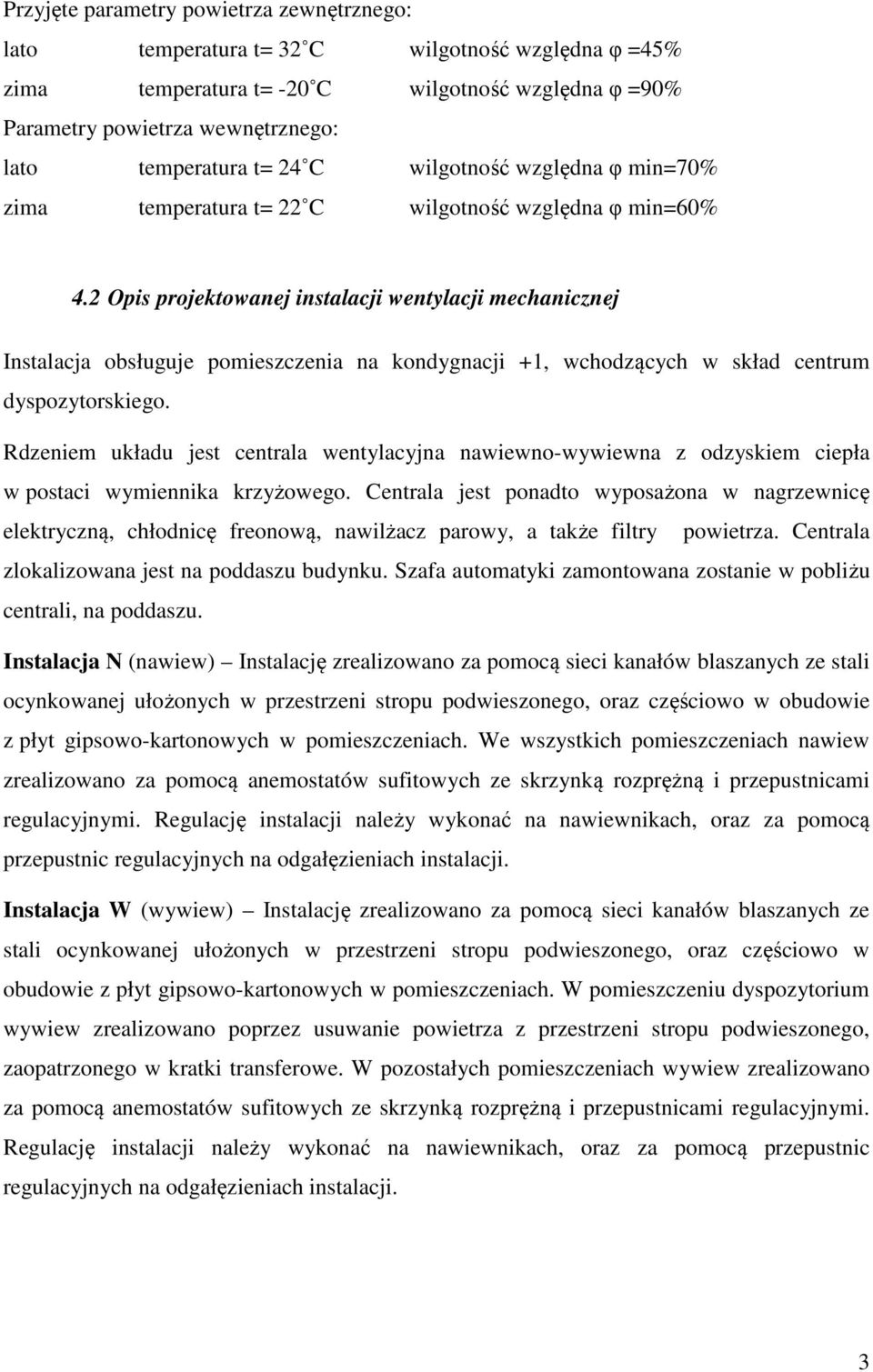 2 Opis projektowanej instalacji wentylacji mechanicznej Instalacja obsługuje pomieszczenia na kondygnacji +1, wchodzących w skład centrum dyspozytorskiego.