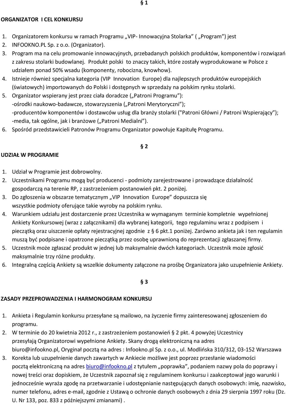 Produkt polski to znaczy takich, które zostały wyprodukowane w Polsce z udziałem ponad 50% wsadu (komponenty, robocizna, knowhow). 4.