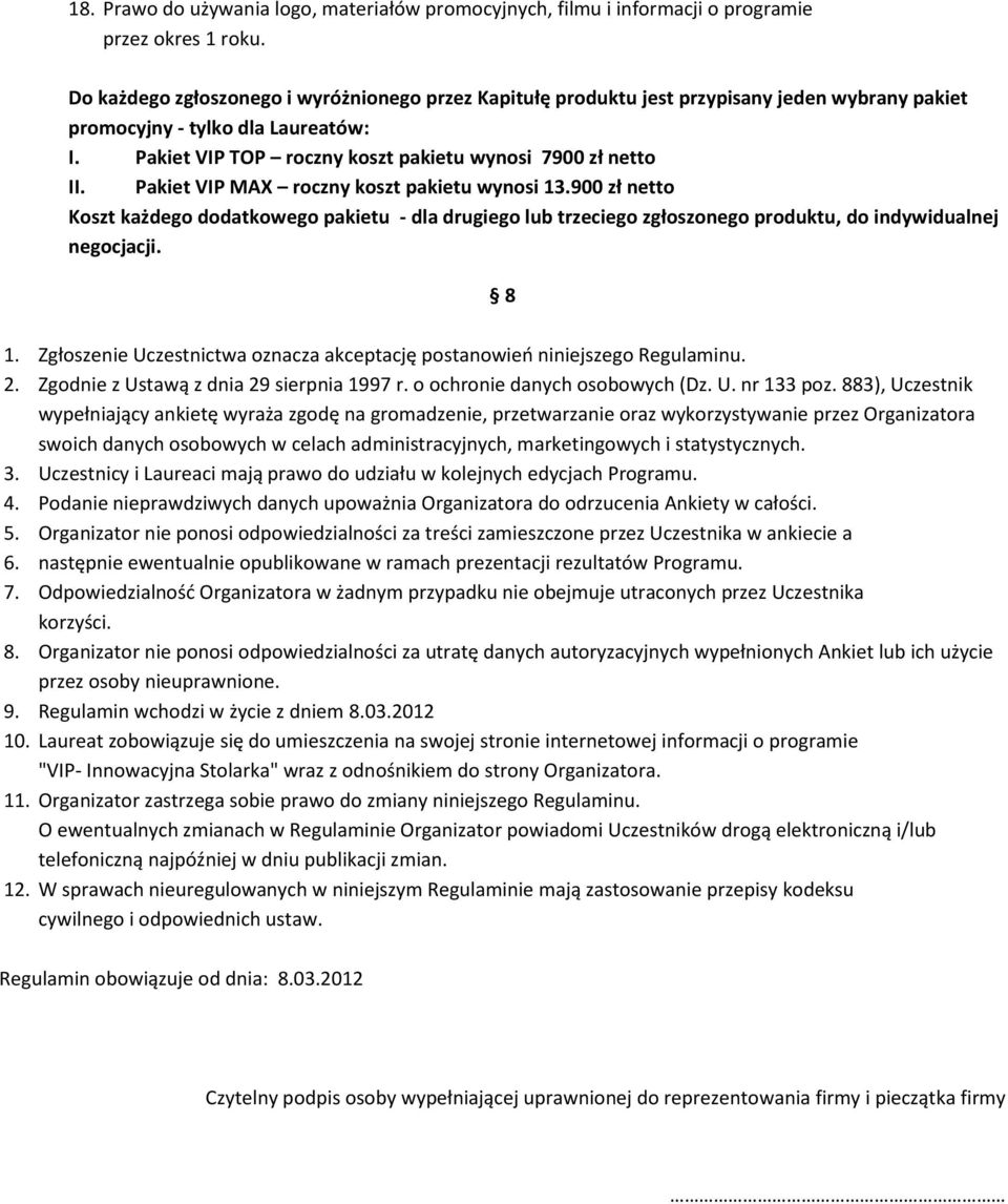 Pakiet VIP MAX roczny koszt pakietu wynosi 13.900 zł netto Koszt każdego dodatkowego pakietu - dla drugiego lub trzeciego zgłoszonego produktu, do indywidualnej negocjacji. 8 1.