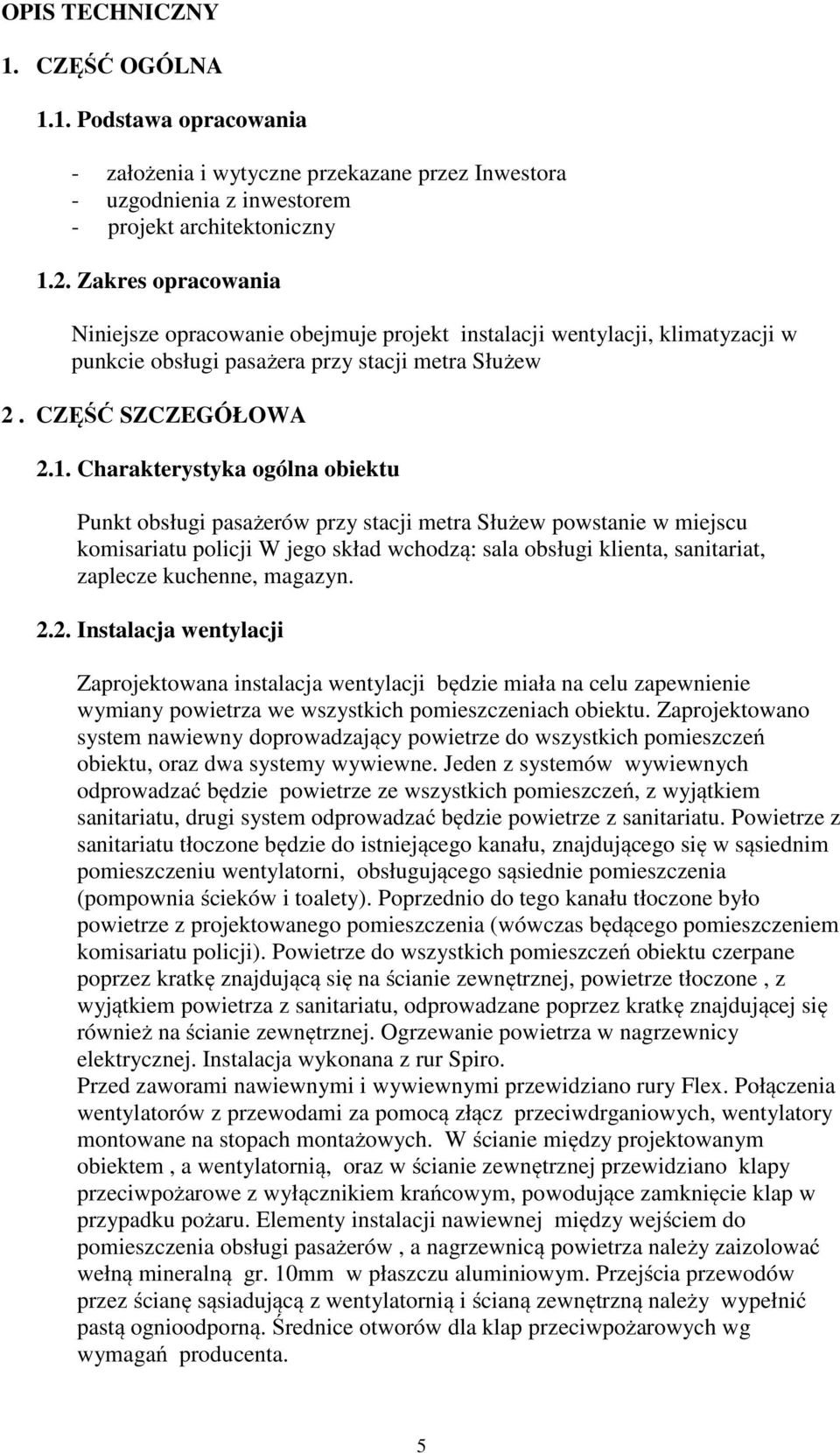 Charakterystyka ogólna obiektu Punkt obsługi pasażerów przy stacji metra Służew powstanie w miejscu komisariatu policji W jego skład wchodzą: sala obsługi klienta, sanitariat, zaplecze kuchenne,