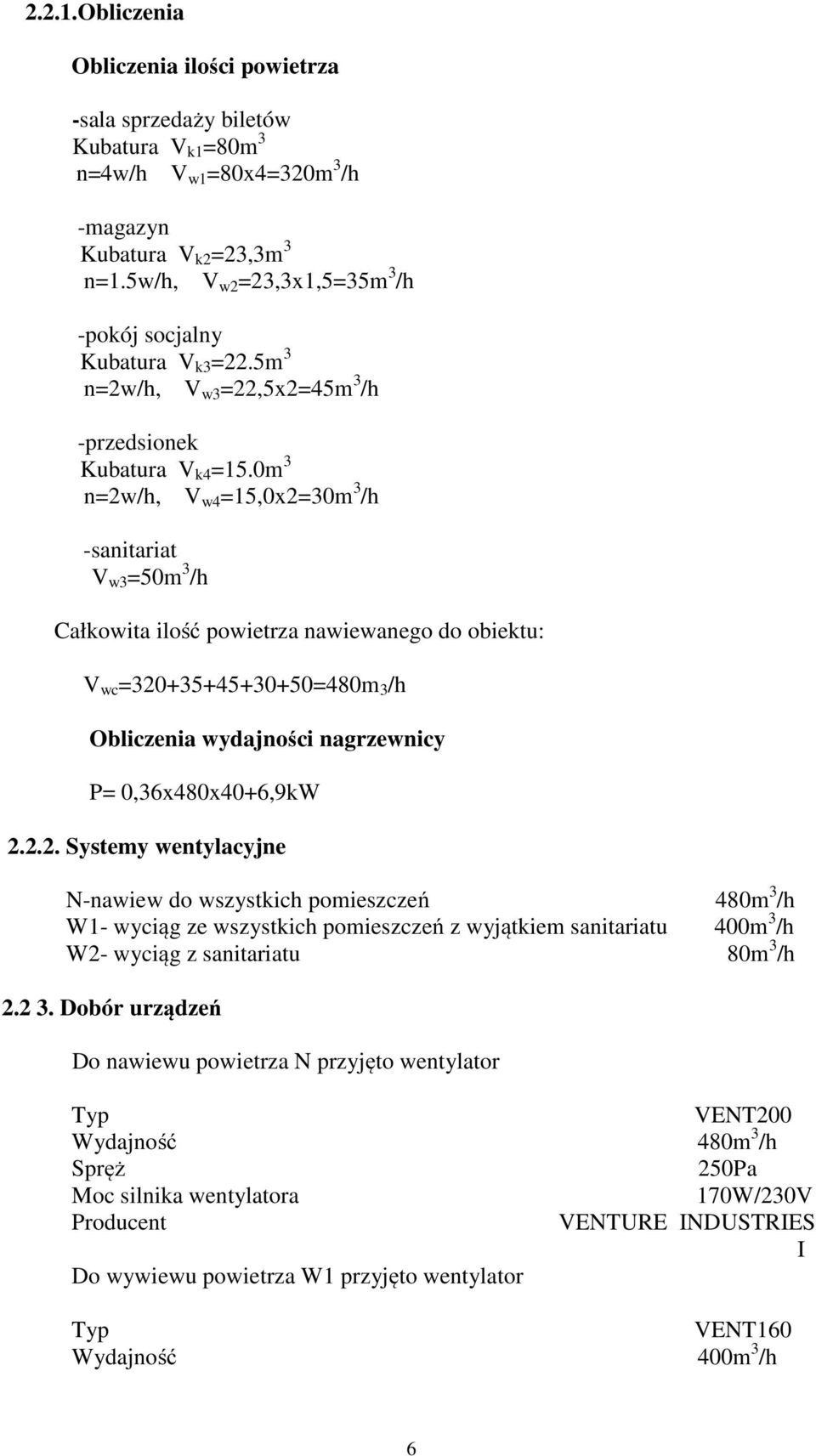 0m 3 n=2w/h, V w4 =15,0x2=30m 3 /h -sanitariat V w3 =50m 3 /h Całkowita ilość powietrza nawiewanego do obiektu: V wc =320+35+45+30+50=480m 3 /h Obliczenia wydajności nagrzewnicy P= 0,36x480x40+6,9kW