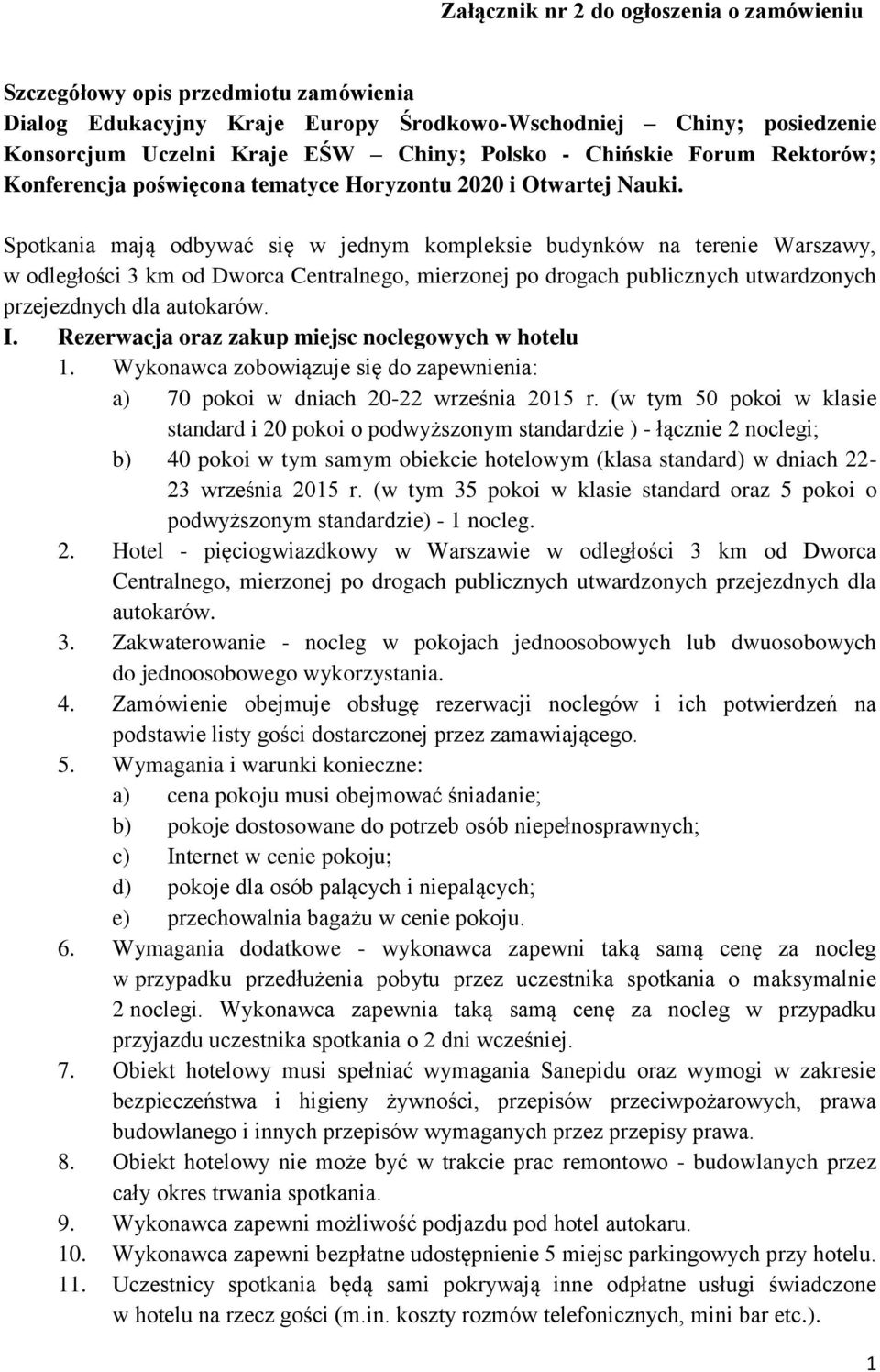 Spotkania mają odbywać się w jednym kompleksie budynków na terenie Warszawy, w odległości 3 km od Dworca Centralnego, mierzonej po drogach publicznych utwardzonych przejezdnych dla autokarów. I.